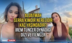 Aldatmak Serra Kimdir Nerelidir Kaç yaşındadır? İrem Tuncer oynadığı dizi ve filmler