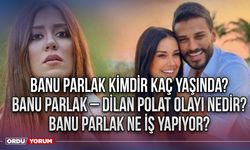 Banu Parlak kimdir kaç yaşında? Banu Parlak – Dilan Polat olayı nedir? Banu Parlak ne iş yapıyor?