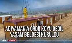 Adıyaman’a Ordu Köyü değil yaşam beldesi kuruldu