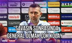 ‘’Savaşın Sonrasında General Olmak Çok Kolay’’