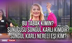 Bu Tabak Kimin? Sunucusu Songül Karlı Kimdir? Songül Karlı Nereli Eşi Kim?