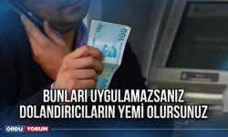 Bunları uygulamazsanız dolandırıcıların yemi olursunuz