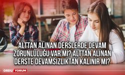 Alttan alınan derslerde devam zorunluluğu var mı? Alttan alınan derste devamsızlıktan kalınır mı?