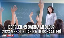 Dersler 45 dakika mı oldu? 2023 MEB son dakika ders saatleri