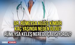 Dr. Rümeysa Keleş kimdir kaç yaşında neden öldü? Rümeysa Keleş nerede çalışıyordu?