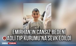 Emirhan’ın cansız bedeni Adli Tıp Kurumu'na sevk edildi