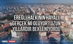 Ereğli halkının hayali gerçek mi oluyor? Uzun yıllardır bekleniyordu