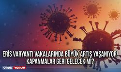 Eris Varyantı Vakalarında Büyük Artış Yaşanıyor! Kapanmalar Geri Gelecek Mi?