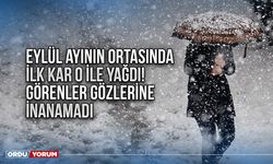 Eylül ayının ortasında ilk kar o ile yağdı! Görenler gözlerine inanamadı