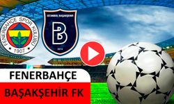 Fenerbahçe Başakşehir maçı canlı anlatım FB Başakşehir FK canlı skor takibi