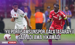Yılport Samsunspor Galatasaray’ı Salladı Ama Yıkamadı