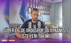 Süper Lig'de Orduspor'da Oynamıştı, İşte Yeni Takımı