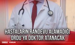 Hastaların Randevu Alamadığı Ordu'ya Doktor Atanacak! Ordu'lular müjde!