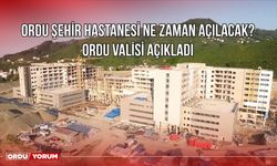 Ordu Şehir Hastanesi ne zaman açılacak? Ordu Valisi açıkladı