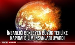 İnsanlığı bekleyen büyük tehlike kapıda! Bilim insanları uyardı