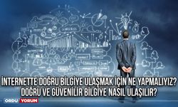 İnternette doğru bilgiye ulaşmak için ne yapmalıyız? Doğru ve güvenilir bilgiye nasıl ulaşılır?