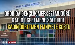 Ordu’da Gençlik Merkezi Müdürü kadın öğretmene saldırdı  Kadın öğretmen emniyete koştu