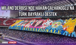 Milano Derbisi’nde Hakan Çalhanoğlu’na Türk Bayraklı Destek