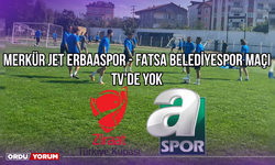 Merkür Jet Erbaaspor - Fatsa Belediyespor Maçı TV’de Yok