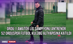Ordu 1.Amatör Lig Şampiyonu Antrenör, 52 Orduspor Futbol Kulübü Altyapısına Katıldı