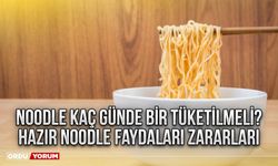 Noodle kaç günde bir tüketilmeli? Hazır noodle faydaları zararları