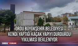 Ordu Büyükşehir Belediyesi kendi yaptığı kaçak yapıyı durdurdu! Olan yine vatandaşın cebine oldu