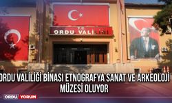 Ordu Valiliği binası Etnografya Sanat ve Arkeoloji müzesi oluyor