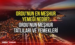 Ordu'nun en meşhur yemeği nedir? Ordu'nun meşhur tatlıları ve yemekleri