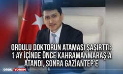 Ordulu doktorun ataması şaşırttı: 1 ay içinde önce Kahramanmaraş'a atandı, sonra Gaziantep'e