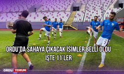 Ordu’da Sahaya Çıkacak İsimler Belli Oldu, İşte 11’ler