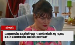 Seda Fettahoğlu Neden Öldü? Seda Fettahoğlu kimdir, kaç yaşında, nereli? Seda Fettahoğlu hangi dizilerde oynadı?