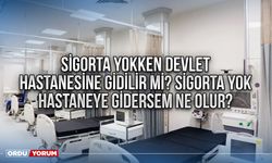 Sigorta yokken devlet hastanesine gidilir mi? Sigortam yok hastaneye gidersem ne olur?