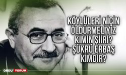 Köylüleri niçin öldürmeliyiz kimin şiiri? Şükrü Erbaş kimdir?