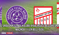 52 Orduspor Futbol Kulübü-Ayvalıkgücü Belediyespor Maçında 11’ler Belli Oldu