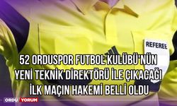 52 Orduspor Futbol Kulübü'nün Yeni Teknik Direktörü ile Çıkacağı İlk Maçın Hakemi Belli Oldu