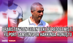 Arabistan’dan Gelen Teklifi Reddetmişti, Yılport Samsunspor Hakkında Konuştu