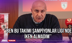 ‘’Ben Bu Takımı Şampiyonlar Ligi’nde İken Almadım’’