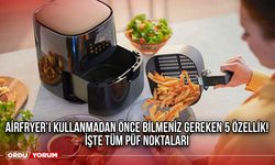 Airfryer’ı kullanmadan önce bilmeniz gereken 5 özellik! İşte tüm püf noktaları