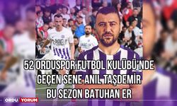 52 Orduspor Futbol Kulübü'nde Geçen Sene Anıl Taşdemir Bu Sezon Batuhan Er