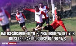 Balıkesirspor 10 Yıl Sonra Ordu'ya Geliyor, Bu Sefer Rakip Orduspor 1967 A.Ş.