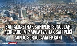 Battalgazi hak sahipliği sonuçları açıklandı mı? Malatya hak sahipliği sonuç sorgulama ekranı