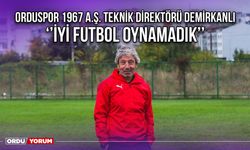 Orduspor 1967 A.Ş. Teknik Direktörü Demirkanlı: ‘’İyi Futbol Oynamadık’’