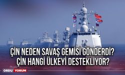 Çin neden savaş gemisi gönderdi? Çin hangi ülkeyi destekliyor?