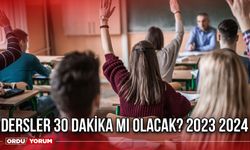 Dersler 30 dakika mı olacak? 2023 2024