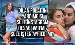 Dilan Polat'ın Yardımcısı Şule Instagram Hesabı Var mı? Şule işten ayrıldı mı?