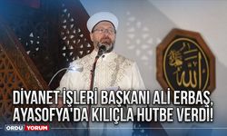 Diyanet İşleri Başkanı Ali Erbaş, Ayasofya'da kılıçla hutbe verdi!