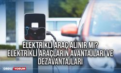 Elektrikli araç alınır mı? Elektrikli araçların avantajları ve dezavantajları