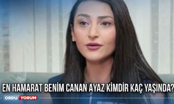 En Hamarat Benim Canan Ayaz kimdir kaç yaşında?