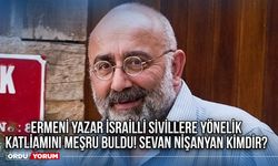 Ermeni Yazar İsrailli sivillere yönelik katliamını meşru buldu! Sevan Nişanyan Kimdir?