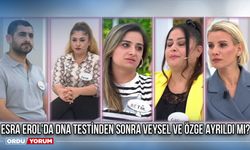 Esra Erol'da DNA testinden sonra Veysel ve Özge ayrıldı mı?